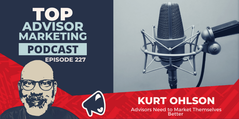Episode 227: Advisors Need to Market Themselves Better — With Kurt ...