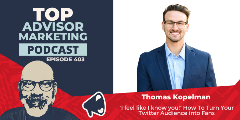 A graphic that reads: "Top Advisor Marketing Podcast, ep. 403: “I feel like I know you!” How To Turn Your Twitter Audience into Fans Thomas's headshot is on the right. He has short brown hair, glasses, and is smiling with his teeth showing. he's wearing a dark blue blazer with a light blue button-down shirt underneath.