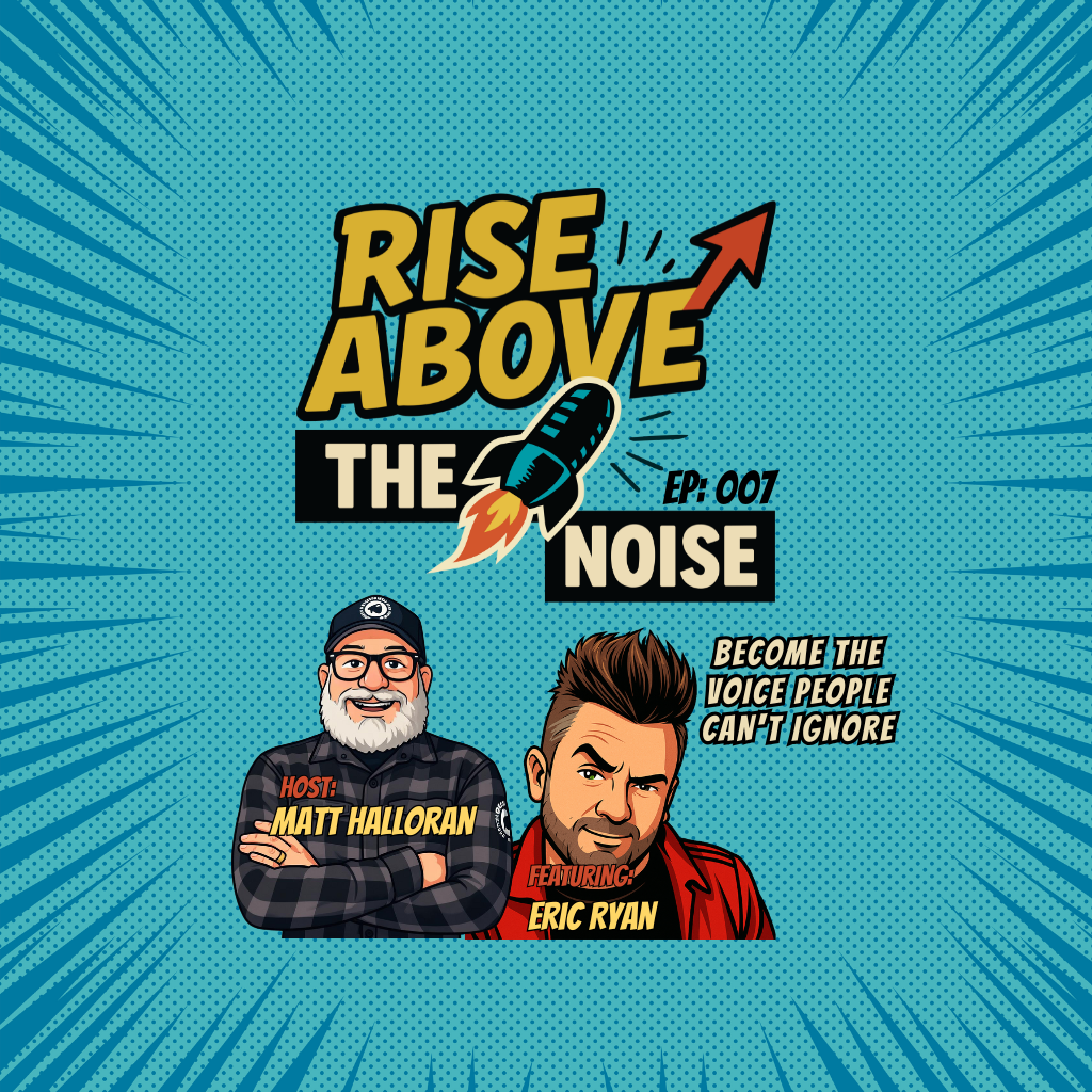 Rise Above The Noise podcast cover, episode 007, host Matt Halloran with guest Eric Ryan