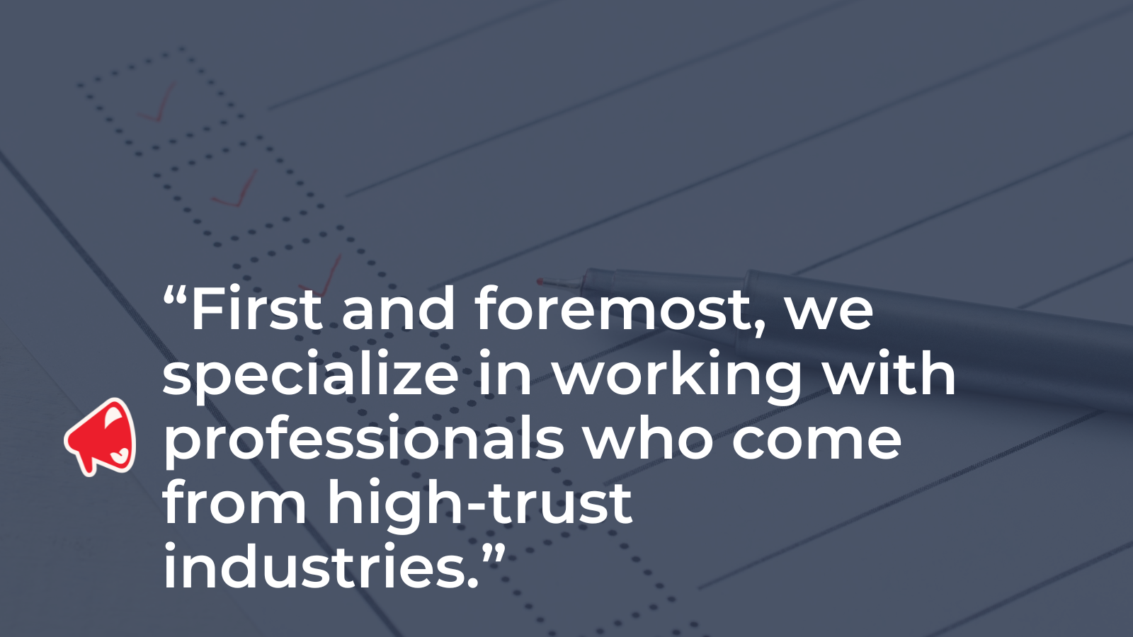 Quote graphic: we specialize in working with professionals who come from high-trust industries