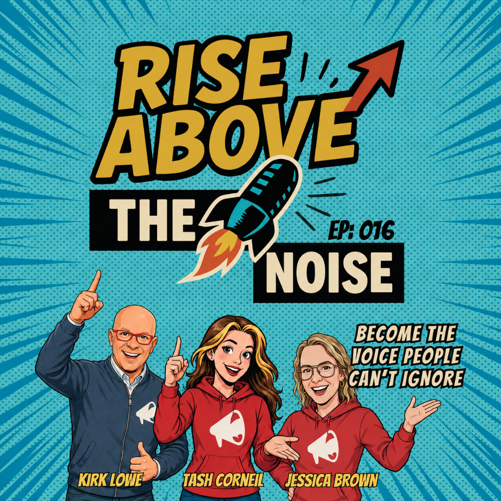 Rise Above The Noise Ep. 016 cover with hosts Kirk Lowe, Tash Corneil and Jessica Brown: Become the voice people can't ignore